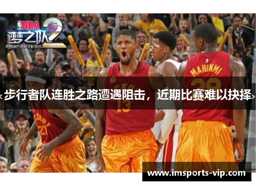 步行者队连胜之路遭遇阻击，近期比赛难以抉择