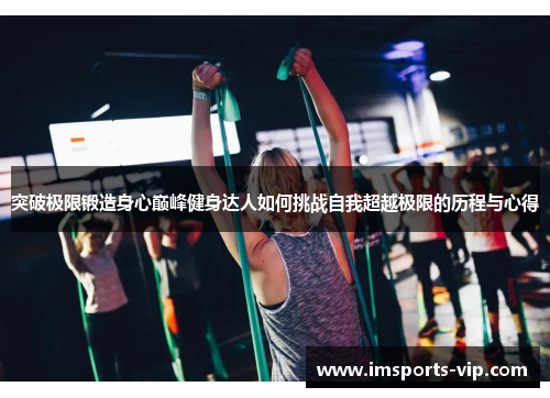 突破极限锻造身心巅峰健身达人如何挑战自我超越极限的历程与心得
