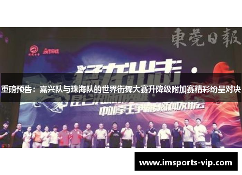 重磅预告：嘉兴队与珠海队的世界街舞大赛升降级附加赛精彩纷呈对决