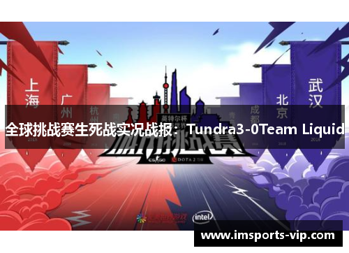 全球挑战赛生死战实况战报：Tundra3-0Team Liquid